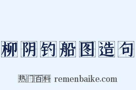 柳阴钓船图造句是什么意思的图片